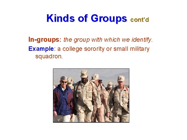 Kinds of Groups cont’d In-groups: the group with which we identify. Example: a college