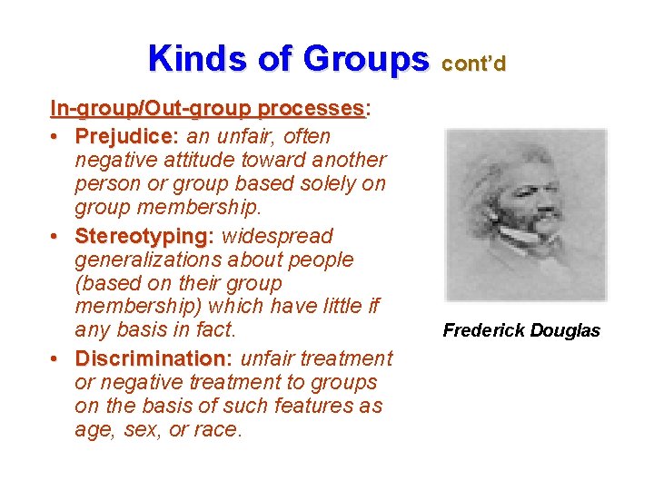 Kinds of Groups cont’d In-group/Out-group processes: processes • Prejudice: Prejudice an unfair, often negative