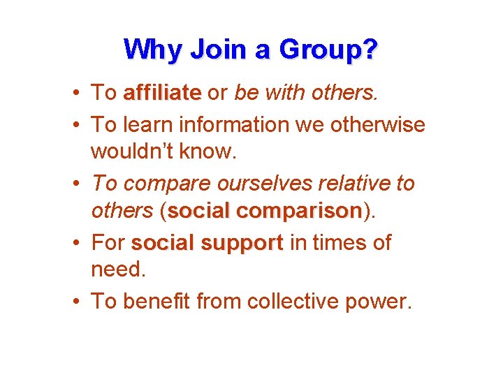 Why Join a Group? • To affiliate or be with others. • To learn