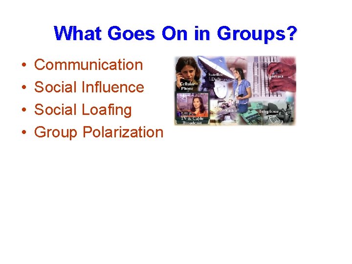 What Goes On in Groups? • • Communication Social Influence Social Loafing Group Polarization