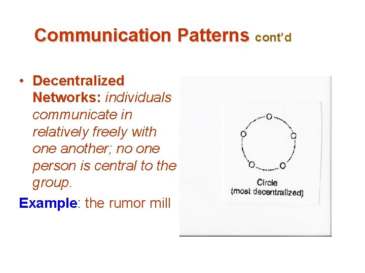 Communication Patterns cont’d • Decentralized Networks: individuals communicate in relatively freely with one another;