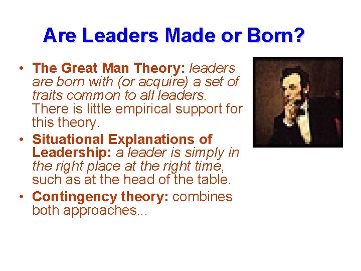 Are Leaders Made or Born? • The Great Man Theory: leaders are born with