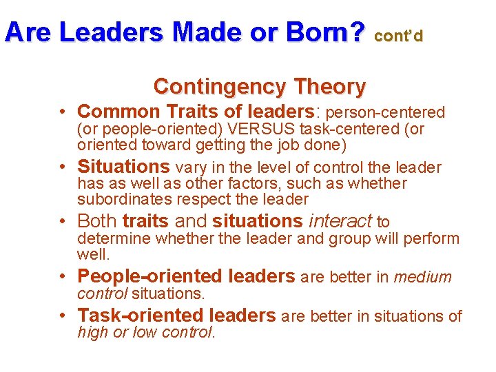 Are Leaders Made or Born? cont’d Contingency Theory • Common Traits of leaders: person-centered
