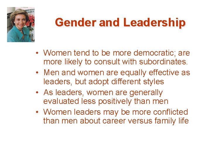Gender and Leadership • Women tend to be more democratic; are more likely to