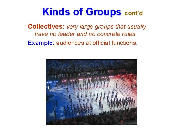 Kinds of Groups cont’d Collectives: very large groups that usually have no leader and