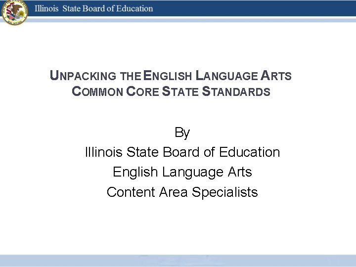 UNPACKING THE ENGLISH LANGUAGE ARTS COMMON CORE STATE STANDARDS By Illinois State Board of
