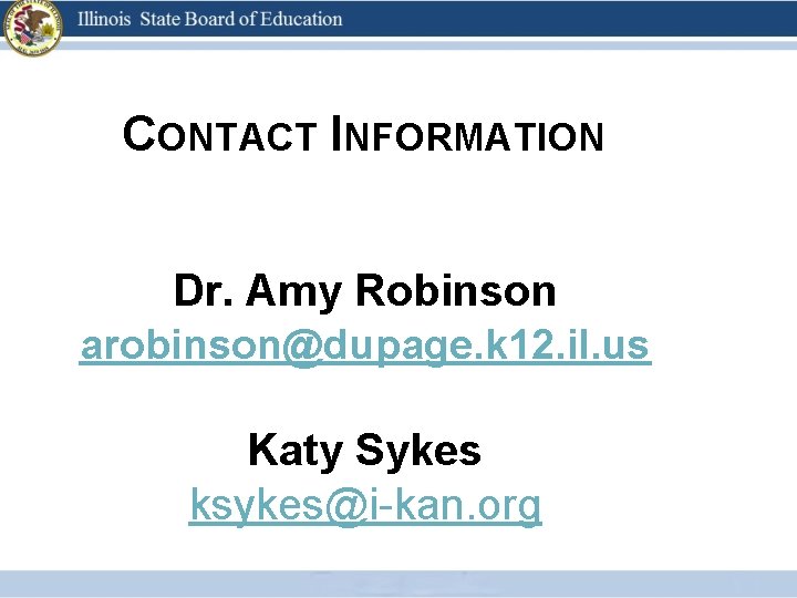 CONTACT INFORMATION Dr. Amy Robinson arobinson@dupage. k 12. il. us Katy Sykes ksykes@i-kan. org
