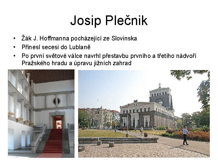 Josip Plečnik • Žák J. Hoffmanna pocházející ze Slovinska • Přinesl secesi do Lublaně