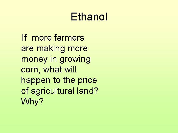 Ethanol If more farmers are making more money in growing corn, what will happen