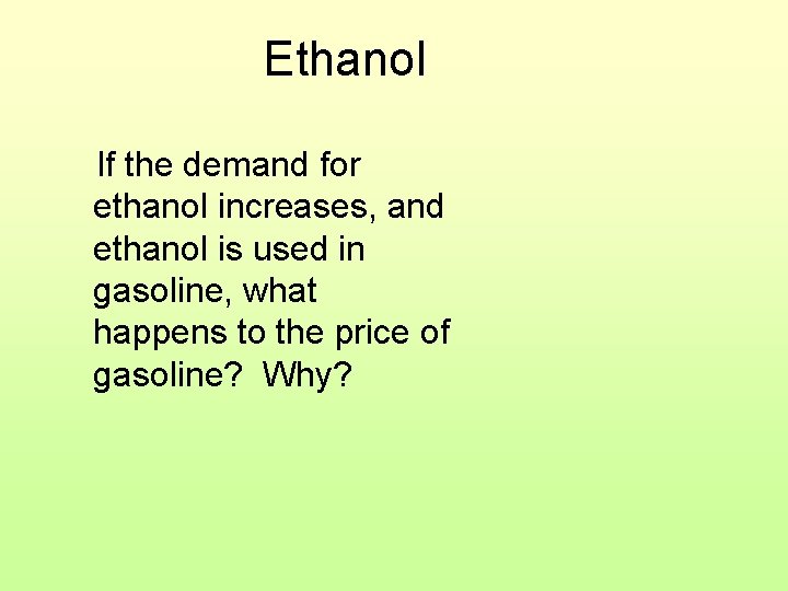 Ethanol If the demand for ethanol increases, and ethanol is used in gasoline, what