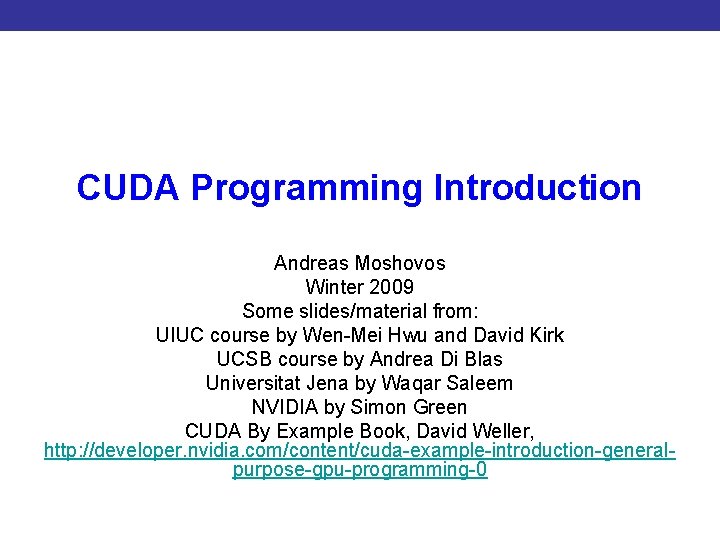 CUDA Programming Introduction to CUDA Programming Andreas Moshovos Winter 2009 Some slides/material from: UIUC