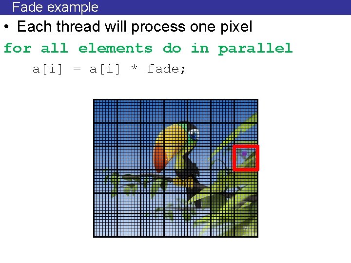 Fade example • Each thread will process one pixel for all elements do in