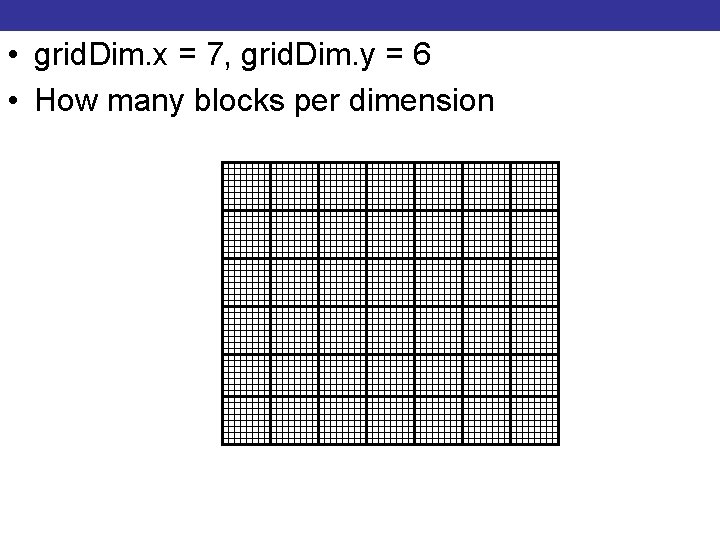 • grid. Dim. x = 7, grid. Dim. y = 6 • How