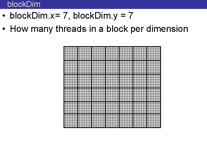 block. Dim • block. Dim. x= 7, block. Dim. y = 7 • How