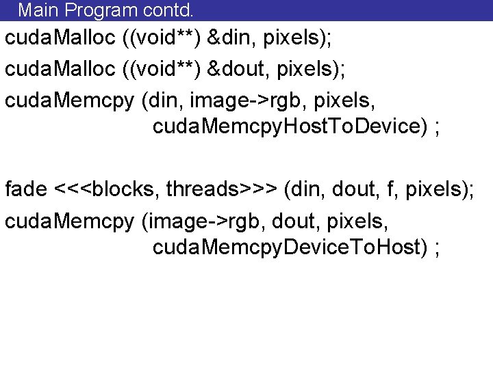 Main Program contd. cuda. Malloc ((void**) &din, pixels); cuda. Malloc ((void**) &dout, pixels); cuda.