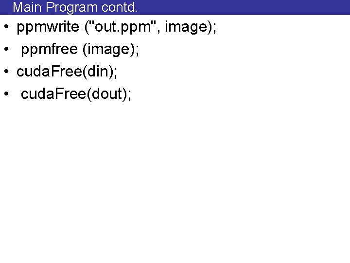 Main Program contd. • • ppmwrite ("out. ppm", image); ppmfree (image); cuda. Free(din); cuda.