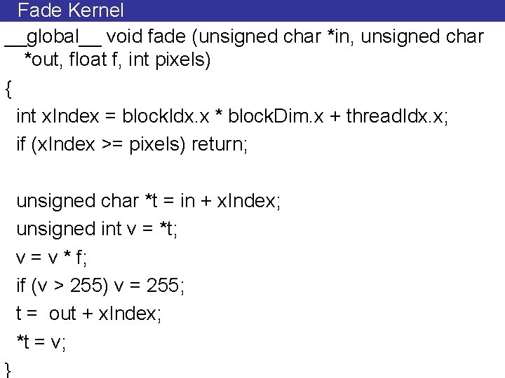 Fade Kernel __global__ void fade (unsigned char *in, unsigned char *out, float f, int