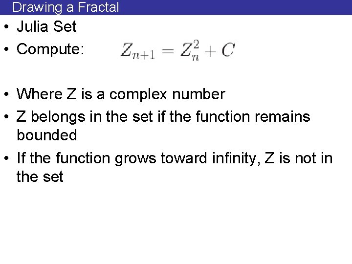 Drawing a Fractal • Julia Set • Compute: • Where Z is a complex