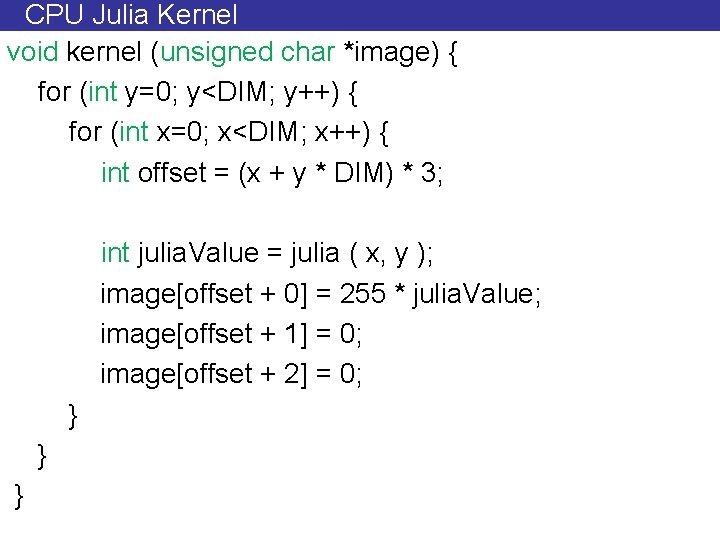 CPU Julia Kernel void kernel (unsigned char *image) { for (int y=0; y<DIM; y++)
