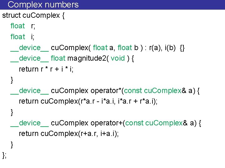 Complex numbers struct cu. Complex { float r; float i; __device__ cu. Complex( float