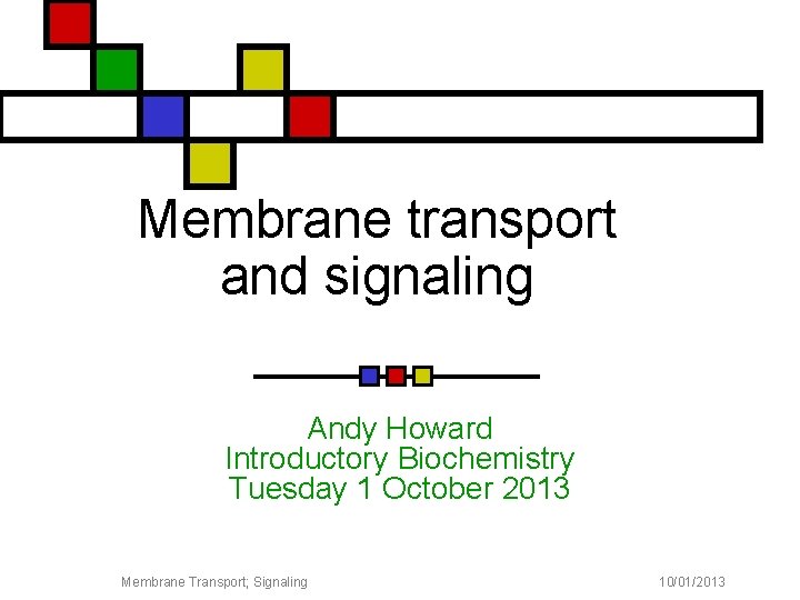 Membrane transport and signaling Andy Howard Introductory Biochemistry Tuesday 1 October 2013 Membrane Transport;