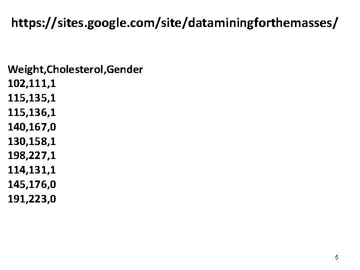 https: //sites. google. com/site/dataminingforthemasses/ Weight, Cholesterol, Gender 102, 111, 1 115, 135, 1 115,