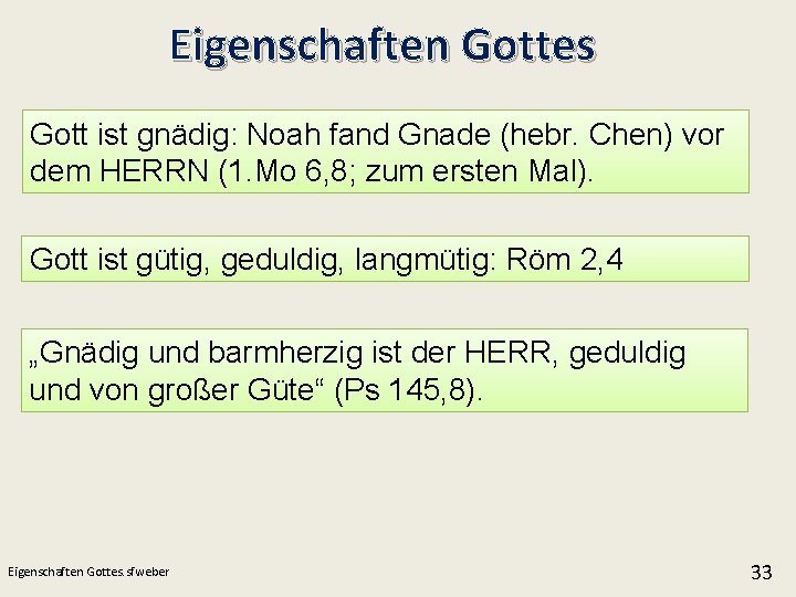 Eigenschaften Gottes Gott ist gnädig: Noah fand Gnade (hebr. Chen) vor dem HERRN (1.