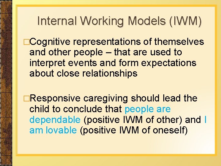 Internal Working Models (IWM) �Cognitive representations of themselves and other people – that are