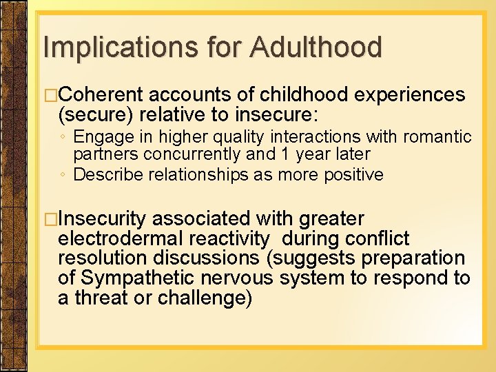 Implications for Adulthood �Coherent accounts of childhood experiences (secure) relative to insecure: ◦ Engage