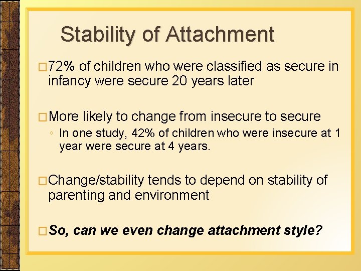Stability of Attachment � 72% of children who were classified as secure in infancy