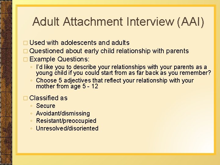 Adult Attachment Interview (AAI) � Used with adolescents and adults � Questioned about early