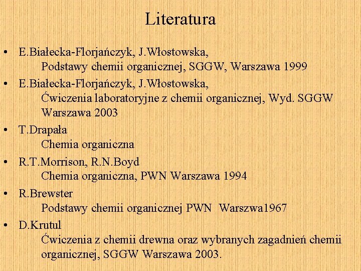Literatura • E. Białecka-Florjańczyk, J. Włostowska, Podstawy chemii organicznej, SGGW, Warszawa 1999 • E.