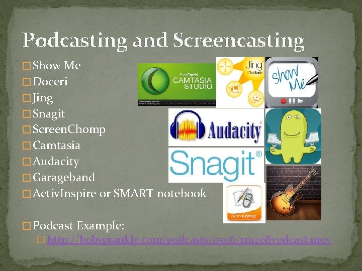 Podcasting and Screencasting � Show Me � Doceri � Jing � Snagit � Screen.