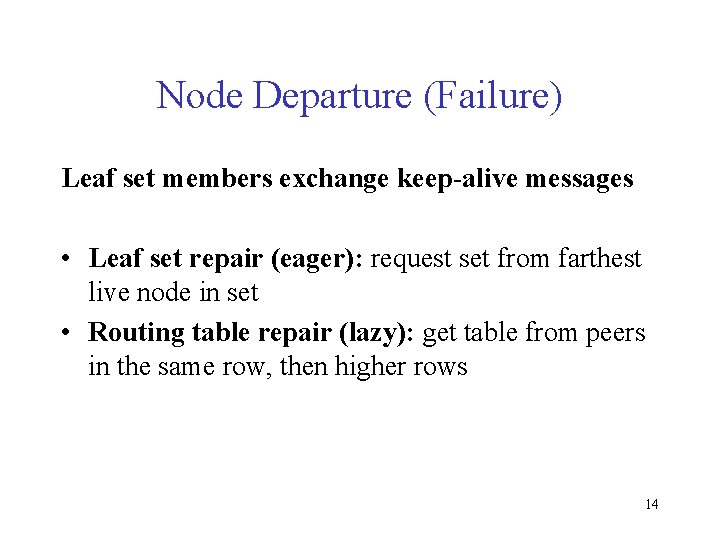 Node Departure (Failure) Leaf set members exchange keep-alive messages • Leaf set repair (eager):