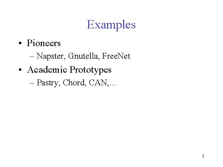 Examples • Pioneers – Napster, Gnutella, Free. Net • Academic Prototypes – Pastry, Chord,