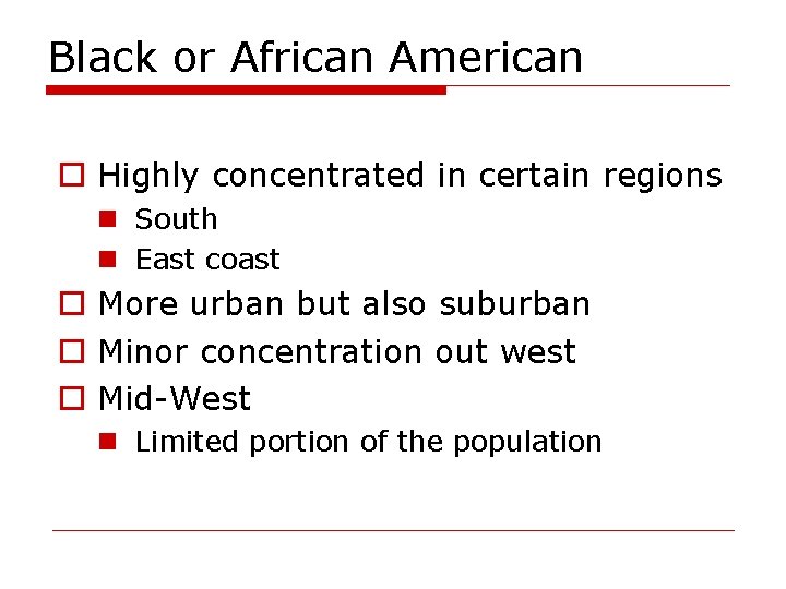 Black or African American o Highly concentrated in certain regions n South n East