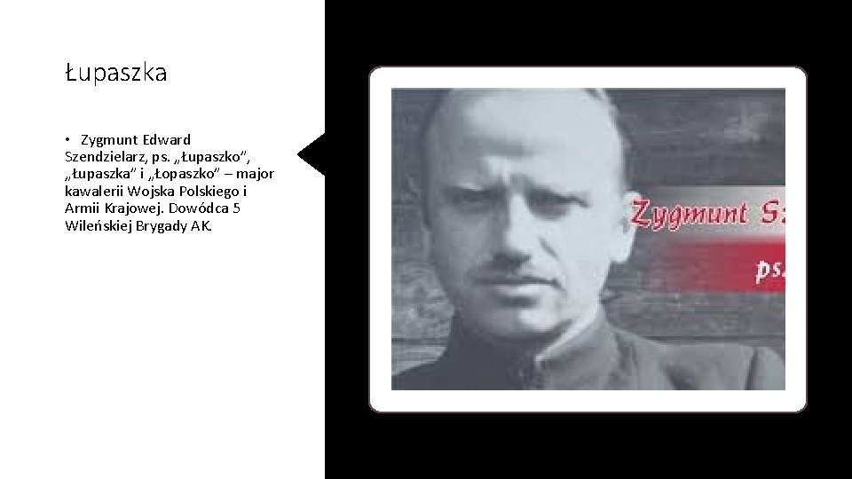 Łupaszka • Zygmunt Edward Szendzielarz, ps. „Łupaszko”, „Łupaszka” i „Łopaszko” – major kawalerii Wojska