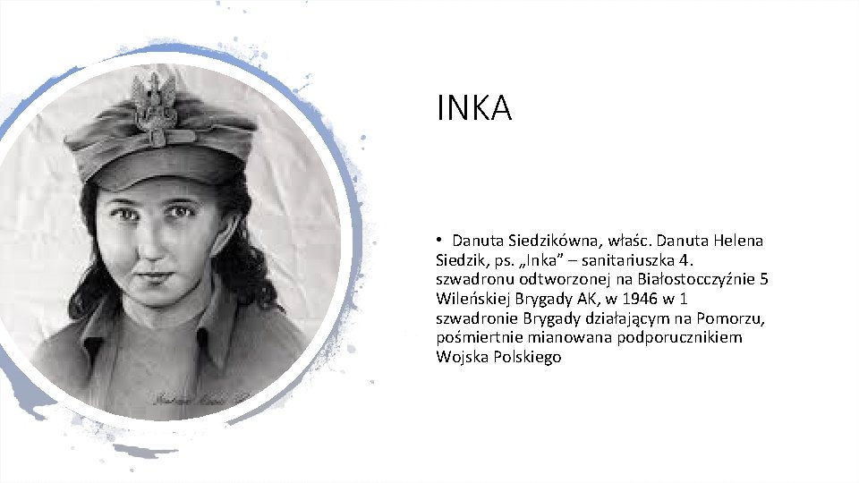 INKA • Danuta Siedzikówna, właśc. Danuta Helena Siedzik, ps. „Inka” – sanitariuszka 4. szwadronu