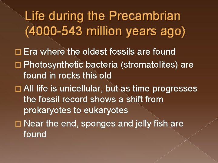 Life during the Precambrian (4000 -543 million years ago) � Era where the oldest