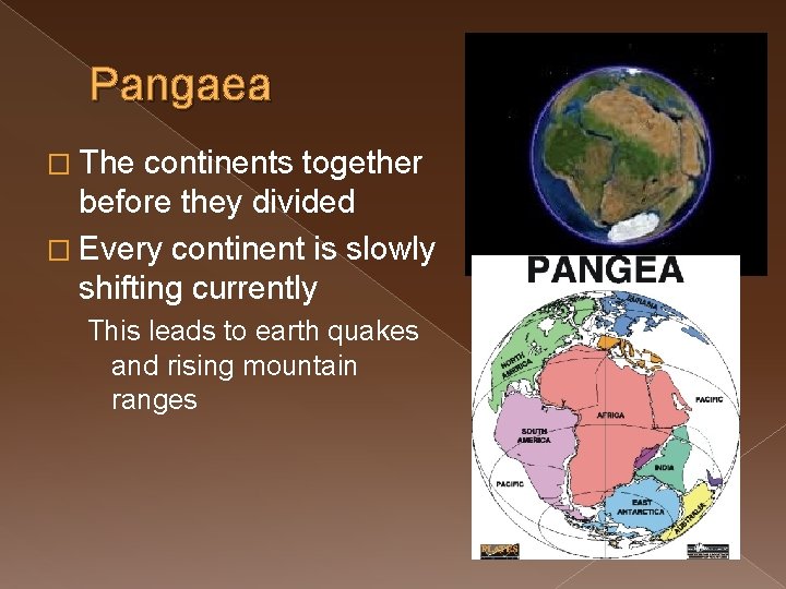 Pangaea � The continents together before they divided � Every continent is slowly shifting