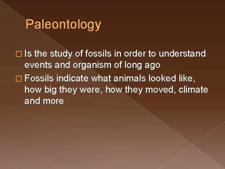 Paleontology � Is the study of fossils in order to understand events and organism