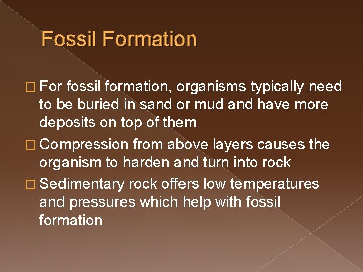 Fossil Formation � For fossil formation, organisms typically need to be buried in sand