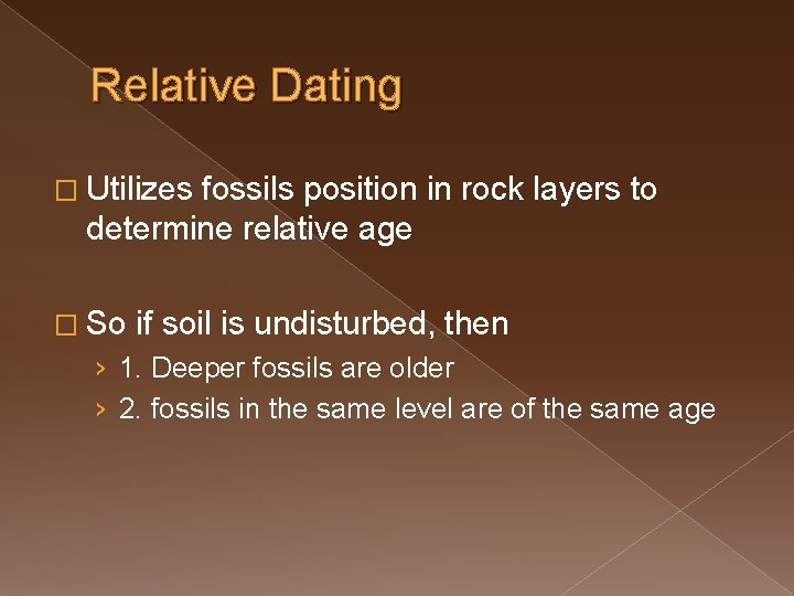 Relative Dating � Utilizes fossils position in rock layers to determine relative age �