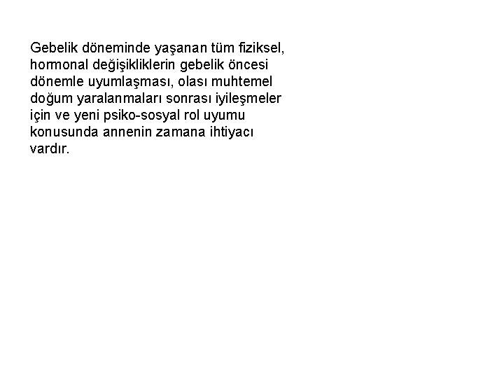 Gebelik döneminde yaşanan tüm fiziksel, hormonal değişikliklerin gebelik öncesi dönemle uyumlaşması, olası muhtemel doğum