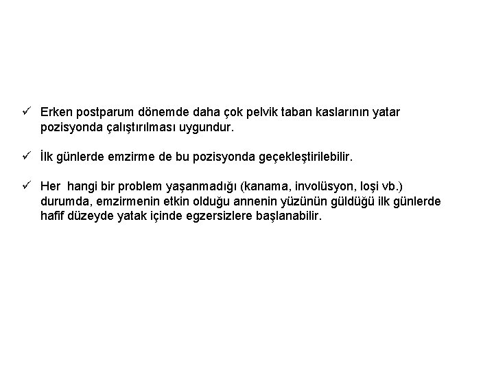 ü Erken postparum dönemde daha çok pelvik taban kaslarının yatar pozisyonda çalıştırılması uygundur. ü