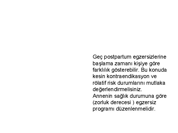 Geç postpartum egzersizlerine başlama zamanı kişiye göre farklılık gösterebilir. Bu konuda kesin kontraendikasyon ve