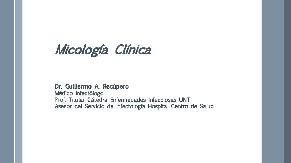 Micología Clínica Dr. Guillermo A. Recúpero Médico Infectólogo Prof. Titular Cátedra Enfermedades Infecciosas UNT