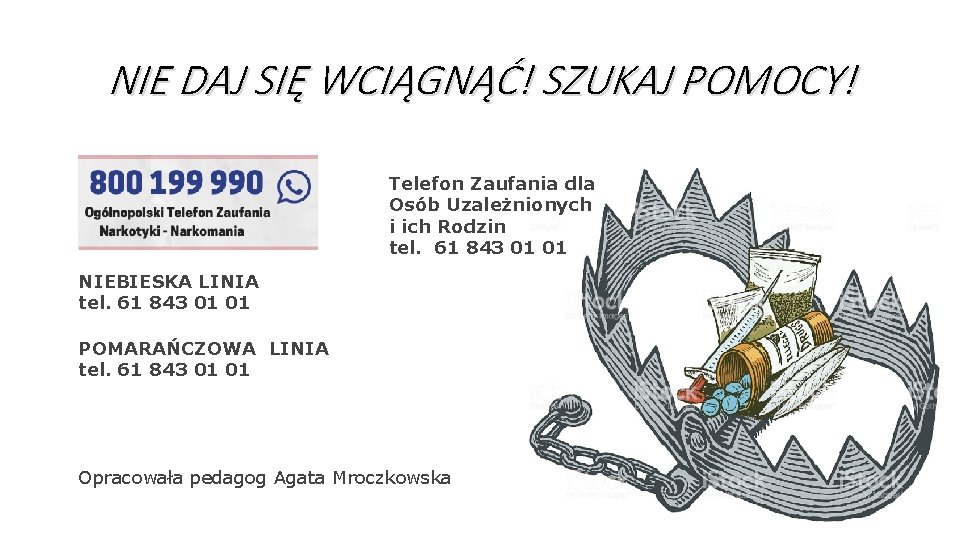 NIE DAJ SIĘ WCIĄGNĄĆ! SZUKAJ POMOCY! Telefon Zaufania dla Osób Uzależnionych i ich Rodzin