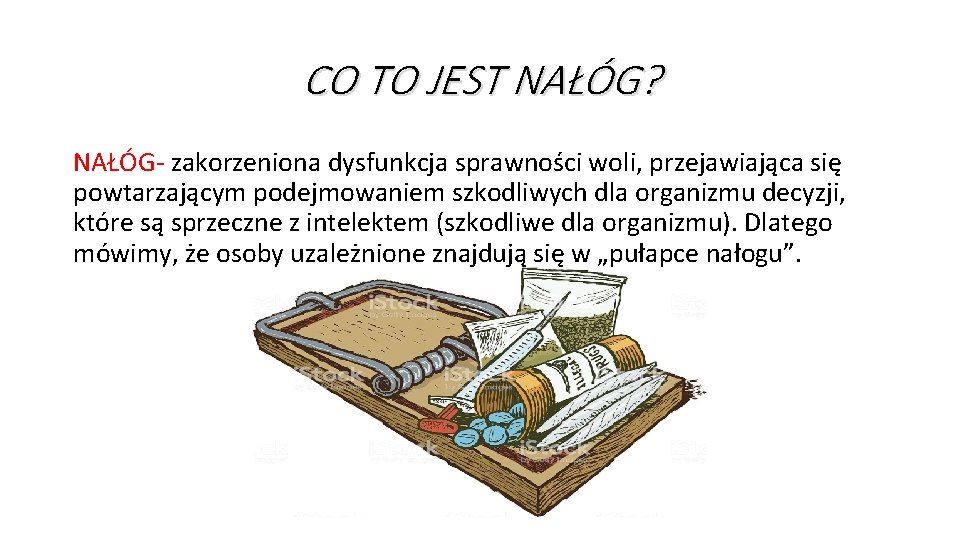 CO TO JEST NAŁÓG? NAŁÓG- zakorzeniona dysfunkcja sprawności woli, przejawiająca się powtarzającym podejmowaniem szkodliwych CO TO JEST NAŁÓG? NAŁÓG- zakorzeniona dysfunkcja sprawności woli, przejawiająca się powtarzającym podejmowaniem szkodliwych
