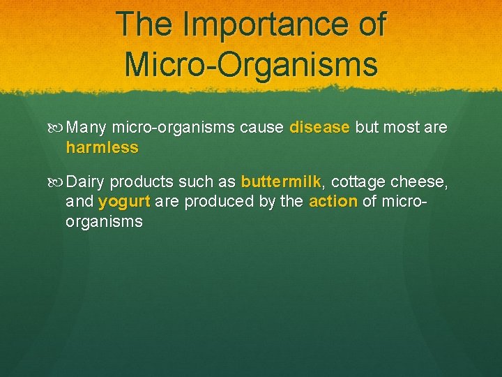 The Importance of Micro-Organisms Many micro-organisms cause disease but most are harmless Dairy products